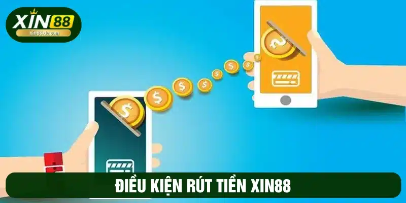 Điều kiện cần đảm bảo nếu muốn rút tiền XIN88