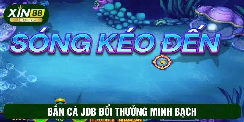 Bắn cá JDB đổi thưởng minh bạch