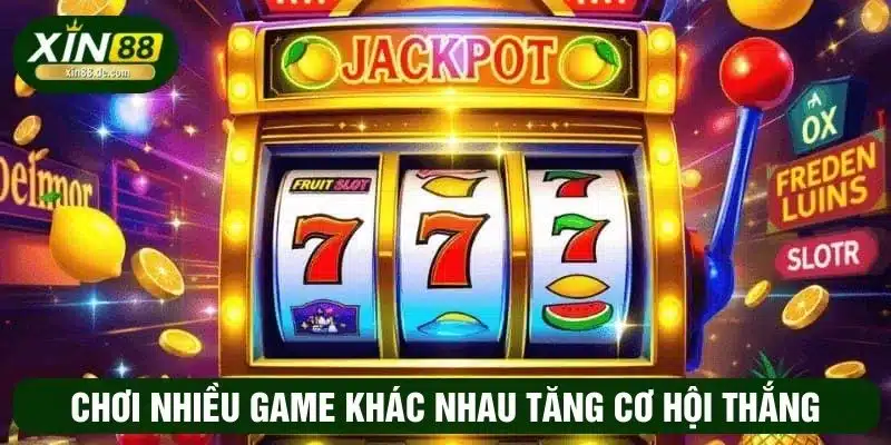 Chơi nhiều game khác nhau để tăng cơ hội thắng