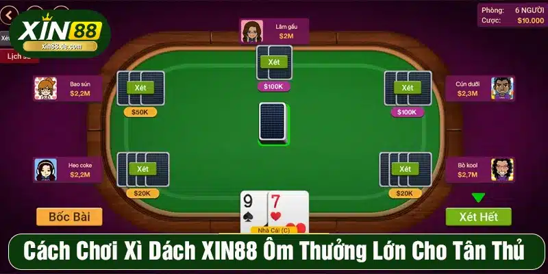 Cách Chơi Xì Dách XIN88 Ôm Thưởng Lớn Cho Tân Thủ