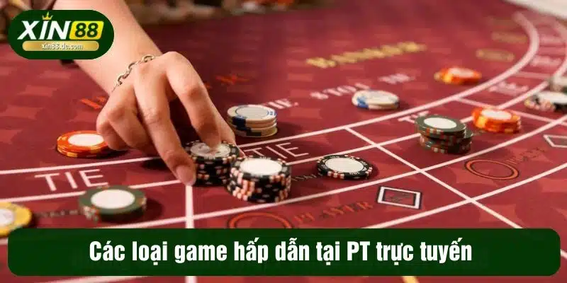 Các loại game hấp dẫn tại PT trực tuyến 
