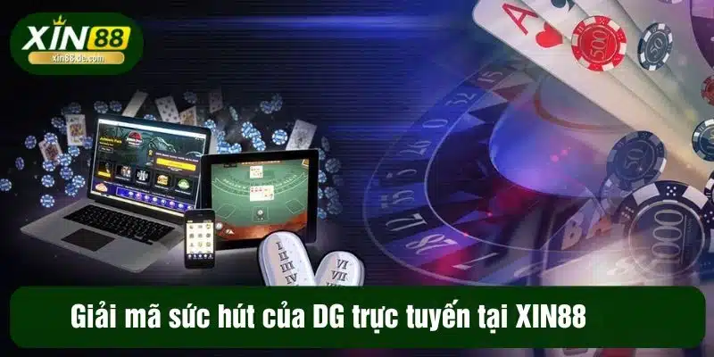 Giải mã sức hút của DG trực tuyến tại XIN88 