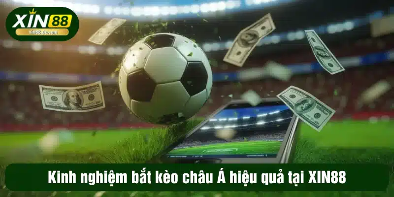 Kinh nghiệm bắt kèo châu Á hiệu quả tại XIN88