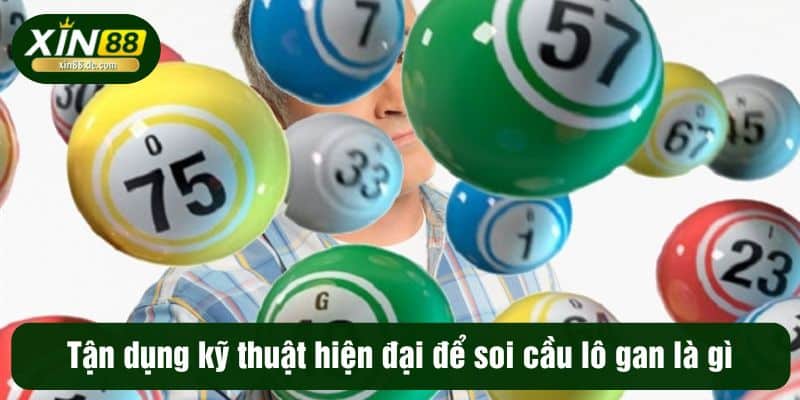 Tận dụng kỹ thuật hiện đại để soi cầu lô gan là gì