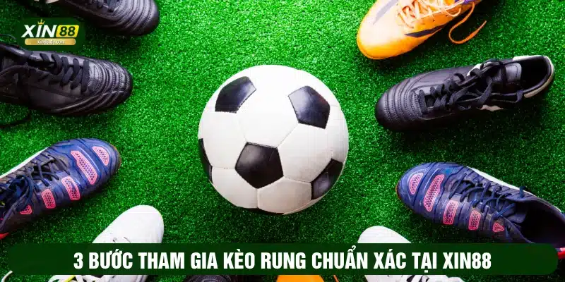 3 bước tham gia kèo rung chuẩn xác tại XIN88