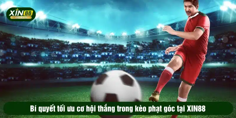 Bí quyết tối ưu cơ hội thắng trong kèo phạt góc tại XIN88