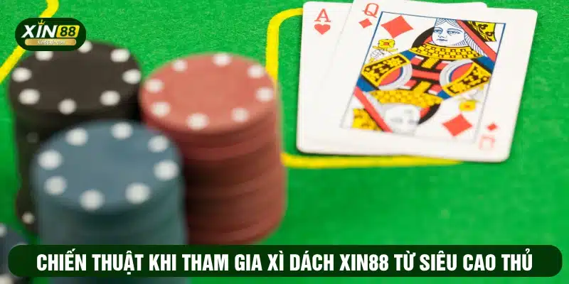Chiến thuật khi tham gia xì dách XIN88 từ siêu cao thủ