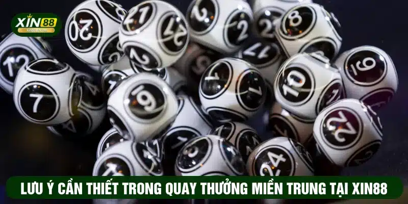 Lưu ý cần thiết trong quay thưởng miền Trung tại XIN88