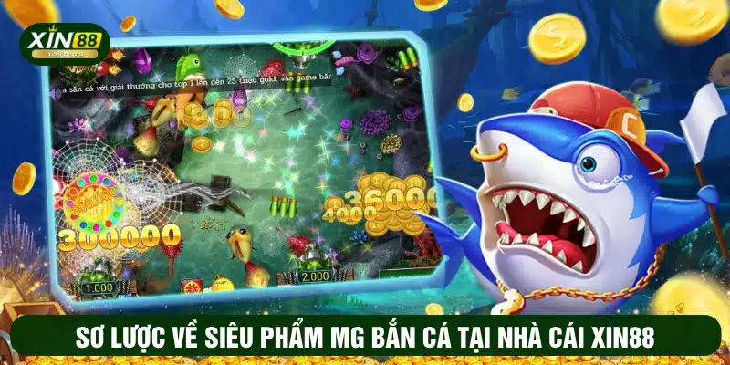 Sơ lược về siêu phẩm MG bắn cá tại nhà cái XIN88