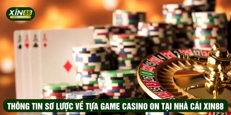 Thông tin sơ lược về tựa game casino ON tại nhà cái XIN88
