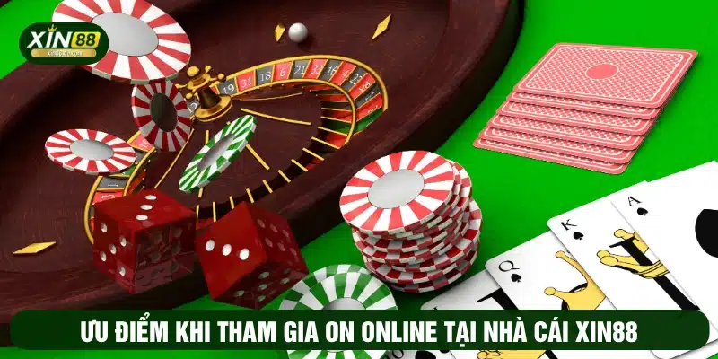 Ưu điểm khi tham gia ON online tại nhà cái XIN88