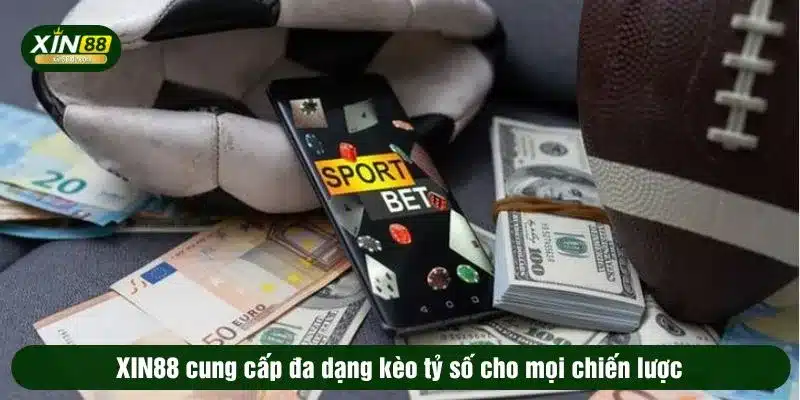 XIN88 cung cấp đa dạng kèo tỷ số cho mọi chiến lược