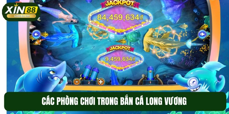 Các phòng chơi trong bắn cá Long Vương 