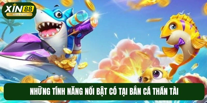 Tính năng nổi bật tại bắn cá Thần Tài 