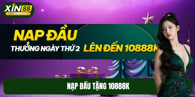 Nạp Đầu Tặng 10888K - Ưu Đãi Mới Hấp Dẫn Nhất Thị Trường