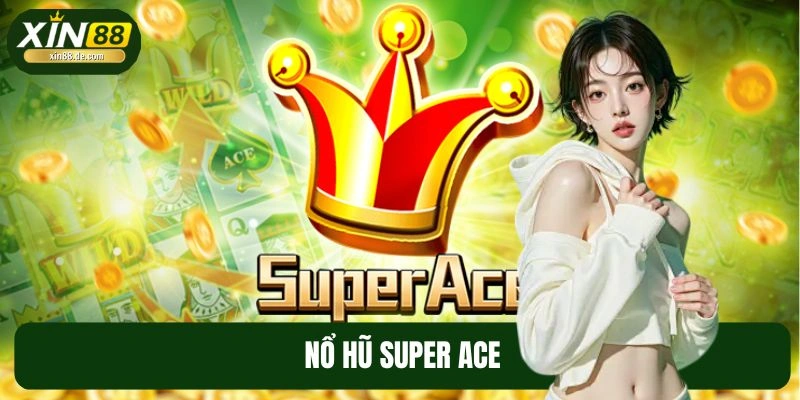 Nổ Hũ Super Ace - Cách Chơi Dễ Hiểu, Hình Ảnh Sống Động